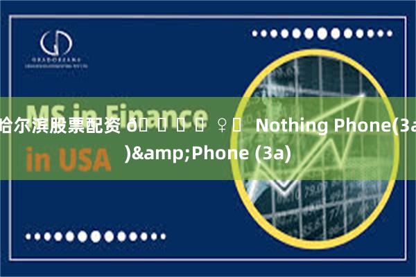 哈尔滨股票配资 🙋‍♀️ Nothing Phone(3a)&Phone (3a)