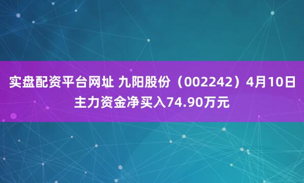 实盘配资平台网址 九阳股份(002242)4月10日主力资金净买入74.90万元