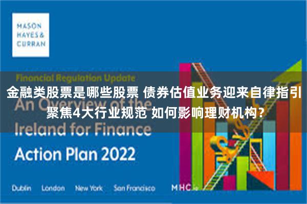 金融类股票是哪些股票 债券估值业务迎来自律指引 聚焦4大行业规范 如何影响理财机构?